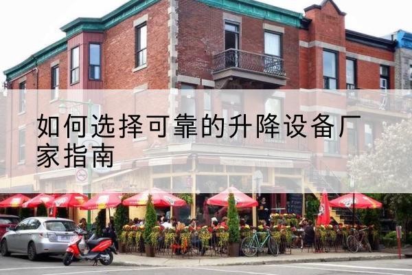 商洛电动升降机厂家-如何选择可靠的升降设备厂家指南